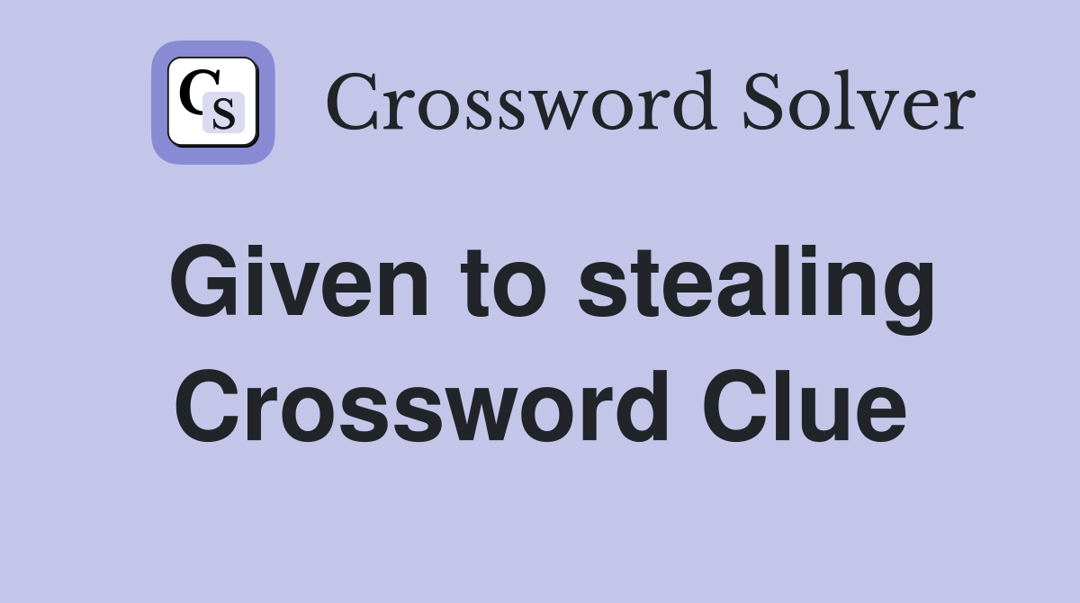 Given to stealing Crossword Clue
