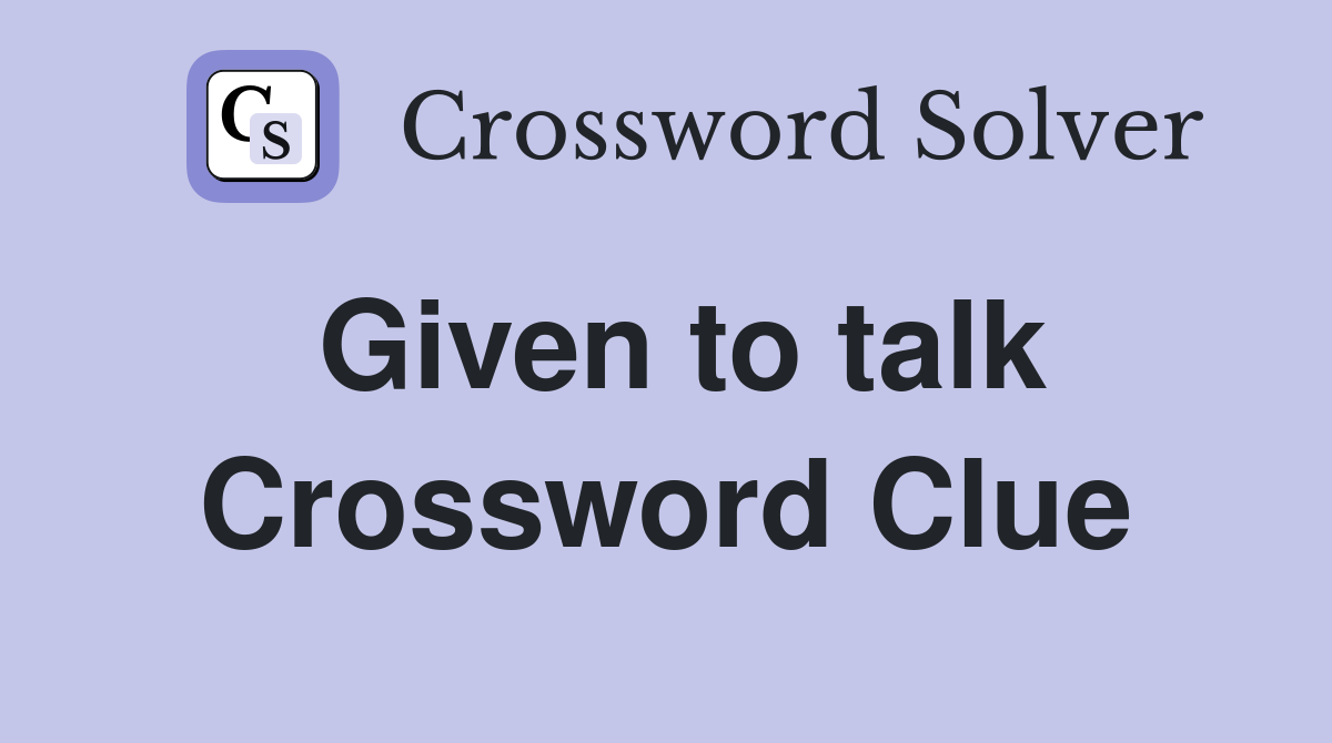 Given to talk Crossword Clue