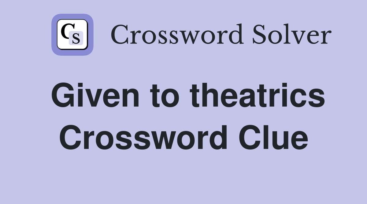 Given to theatrics Crossword Clue