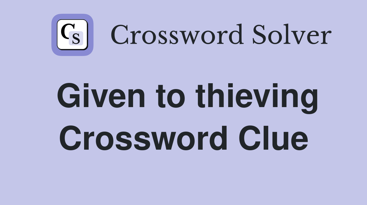 Given to thieving Crossword Clue