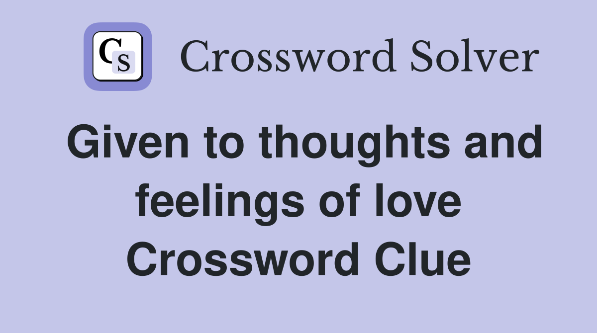 Given to thoughts and feelings of love Crossword Clue