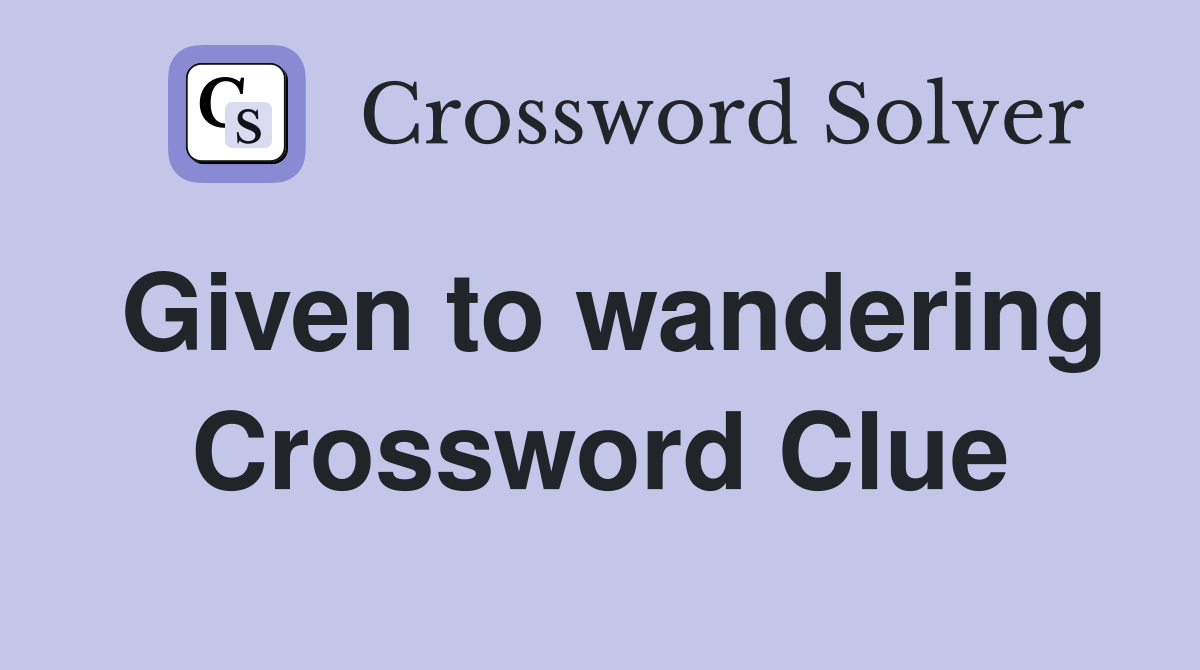 Given to wandering Crossword Clue
