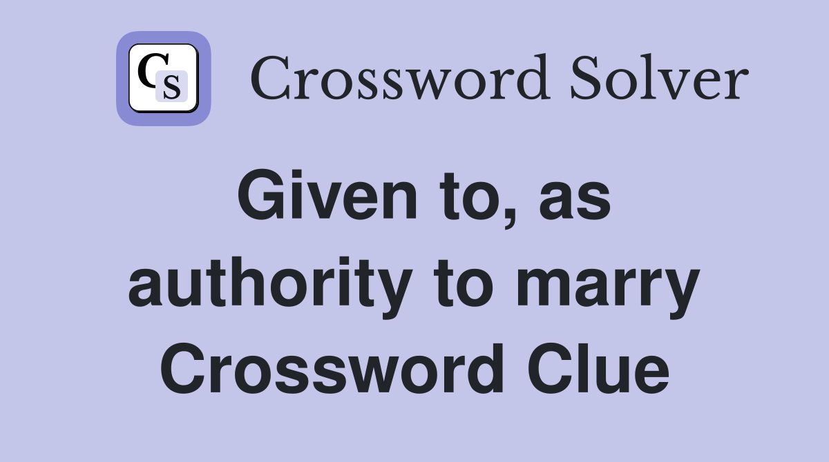 Given to, as authority to marry Crossword Clue