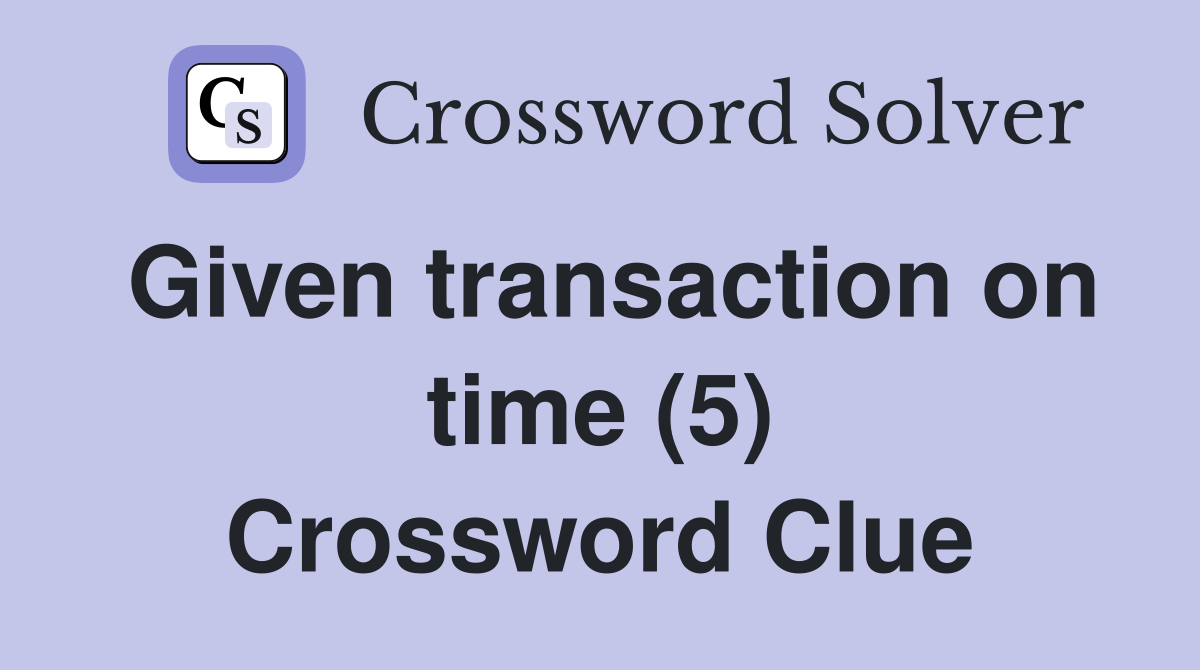 Given transaction on time (5) Crossword Clue