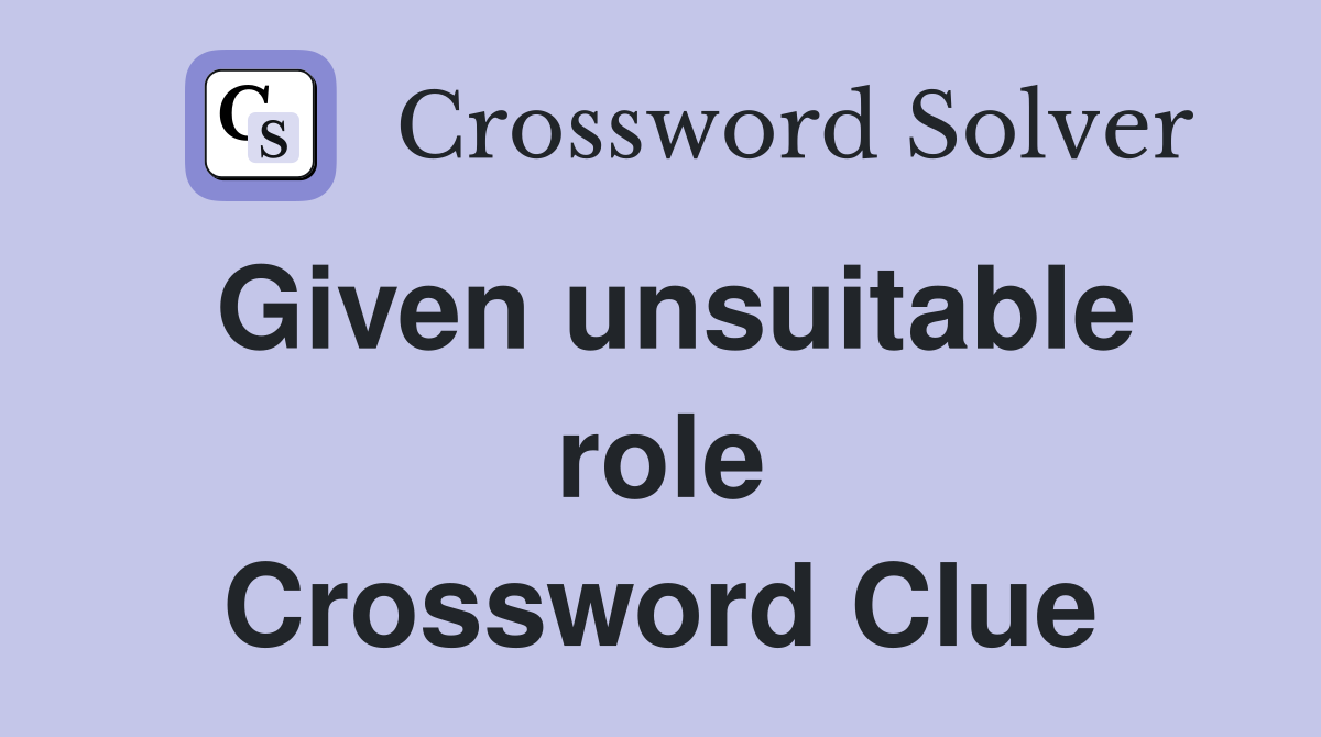 Given unsuitable role Crossword Clue