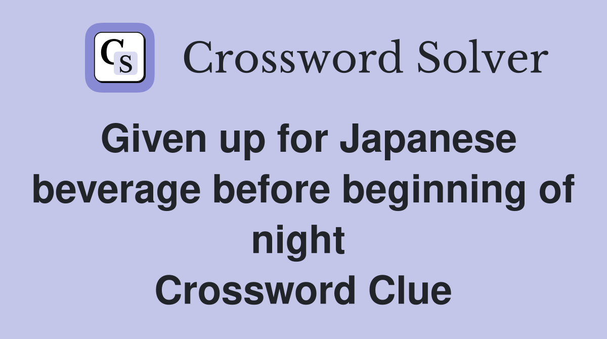 Given up for Japanese beverage before beginning of night  Crossword Clue