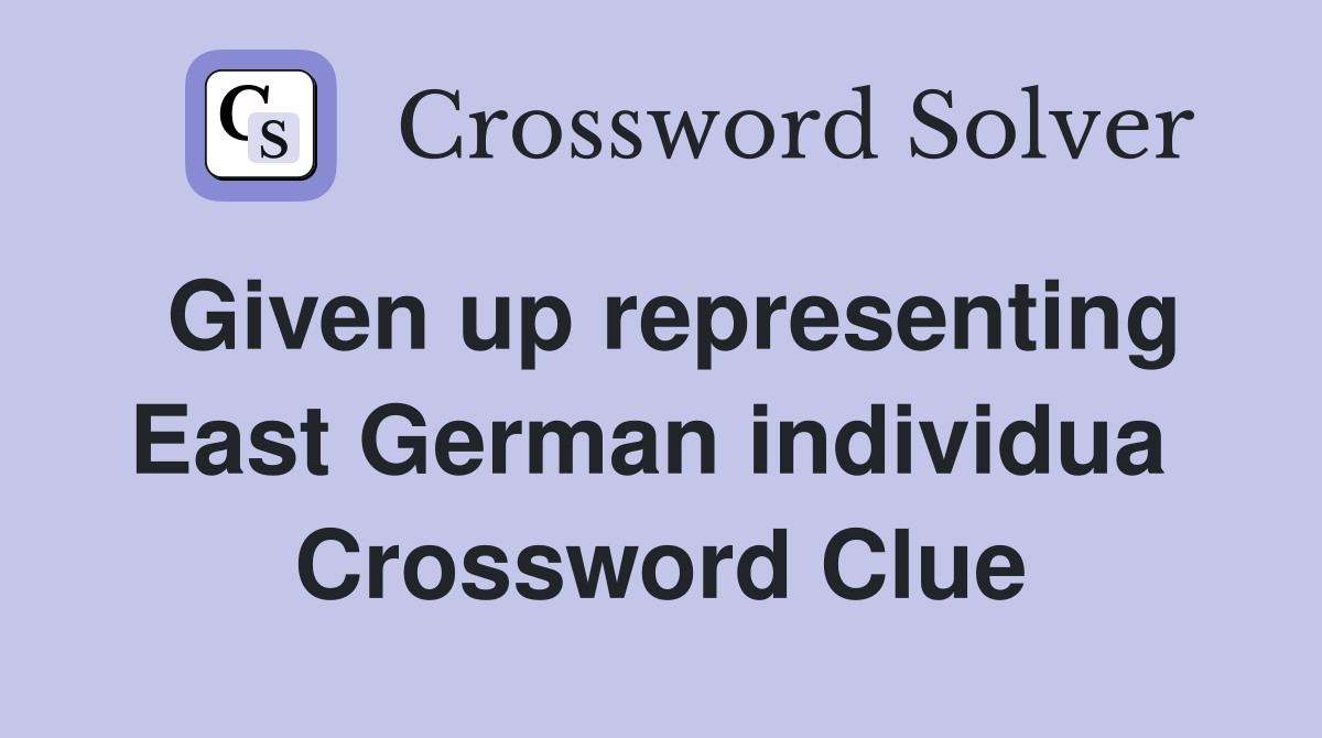 Given up representing East German individua  Crossword Clue