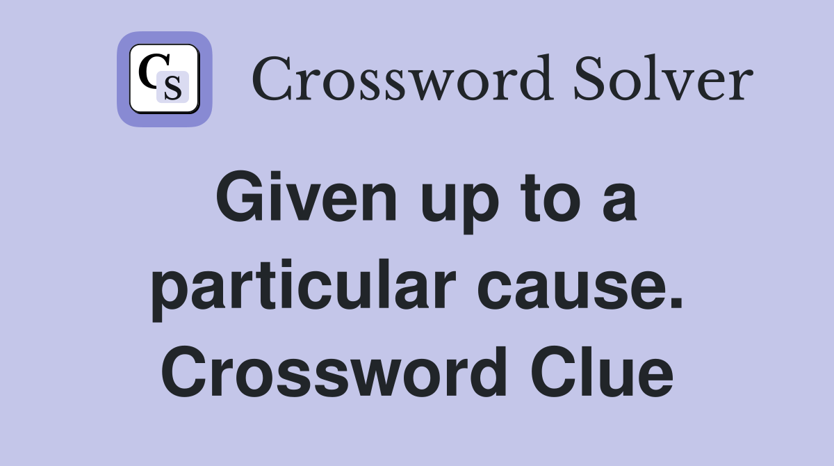 Given up to a particular cause. Crossword Clue