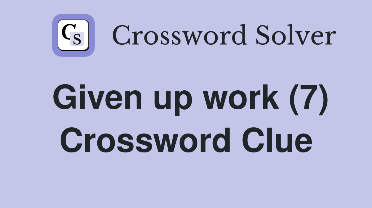 Given up work (7) Crossword Clue