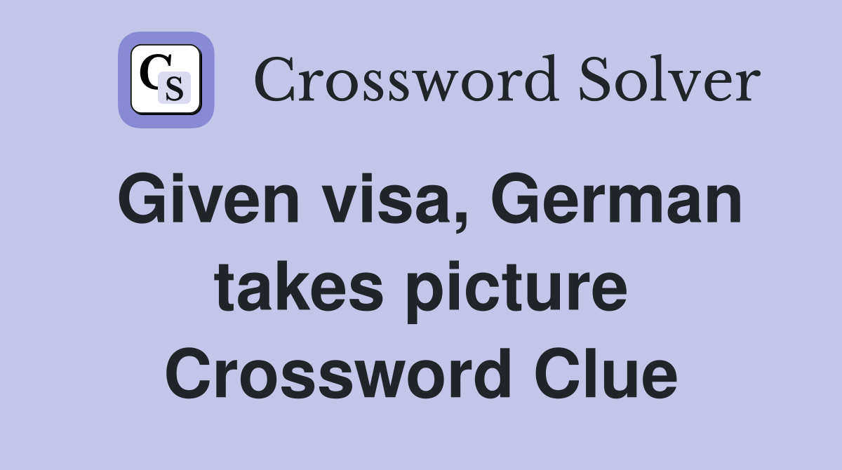 Given visa, German takes picture Crossword Clue