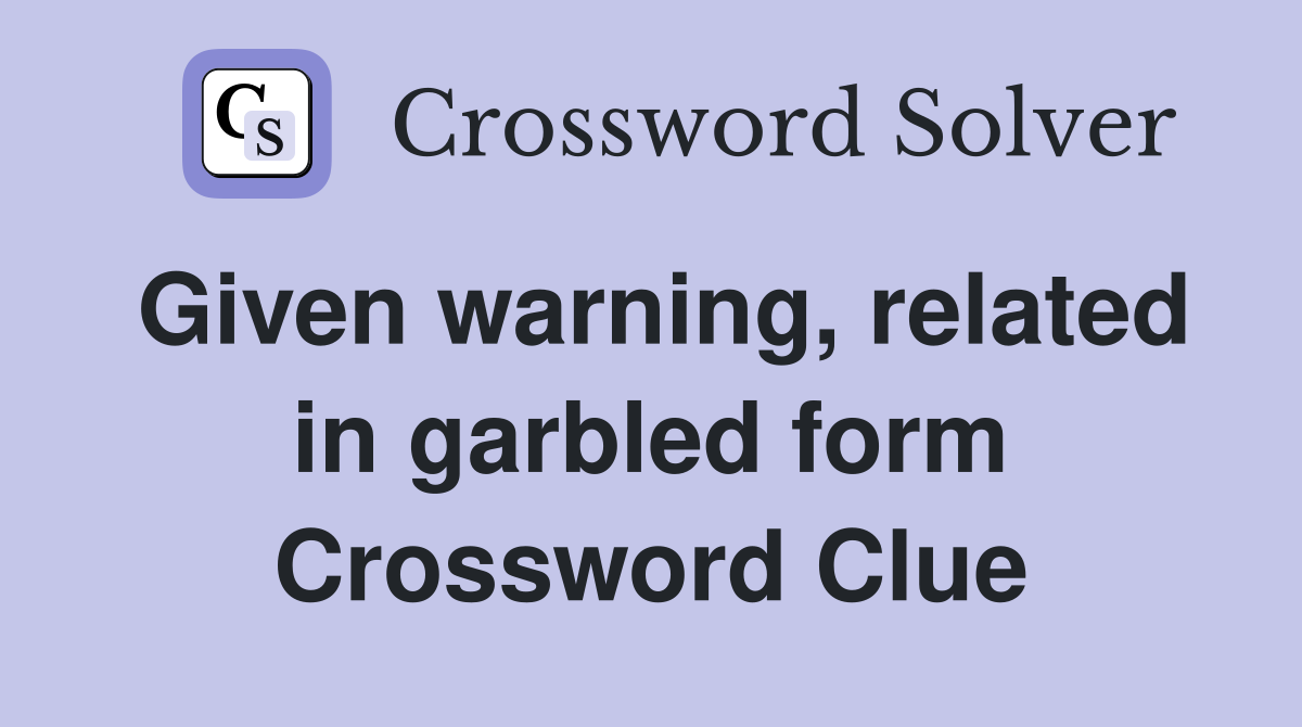 Given warning, related in garbled form Crossword Clue