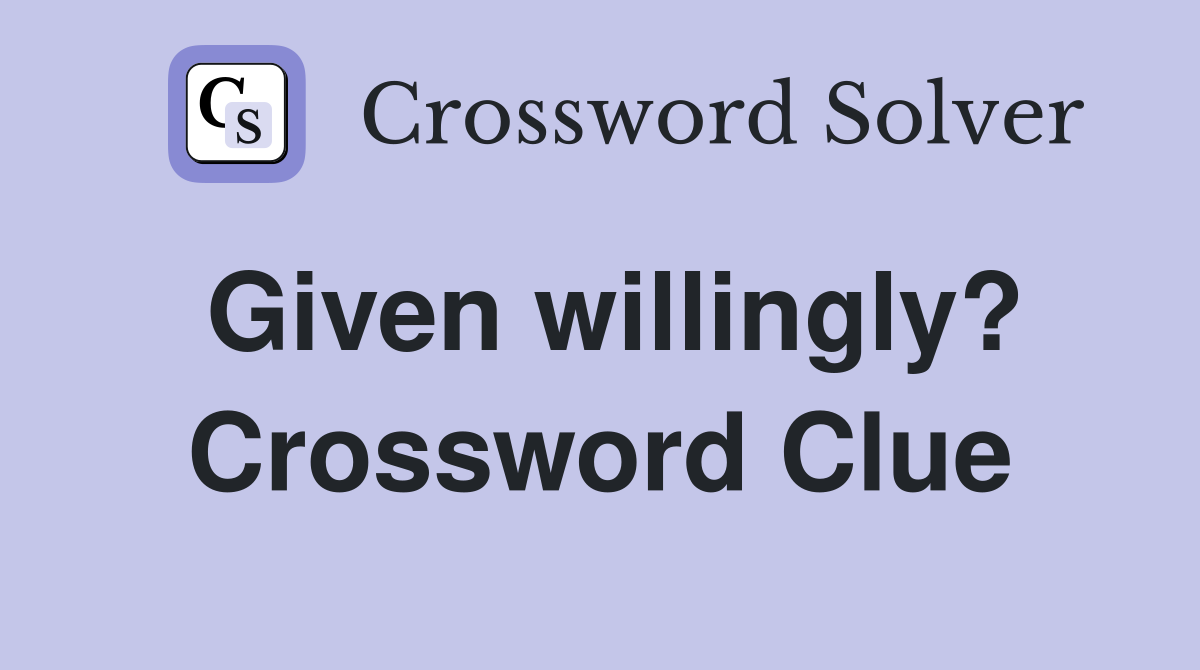 Given willingly? Crossword Clue