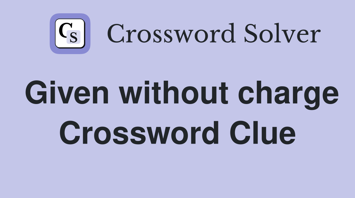 Given without charge Crossword Clue