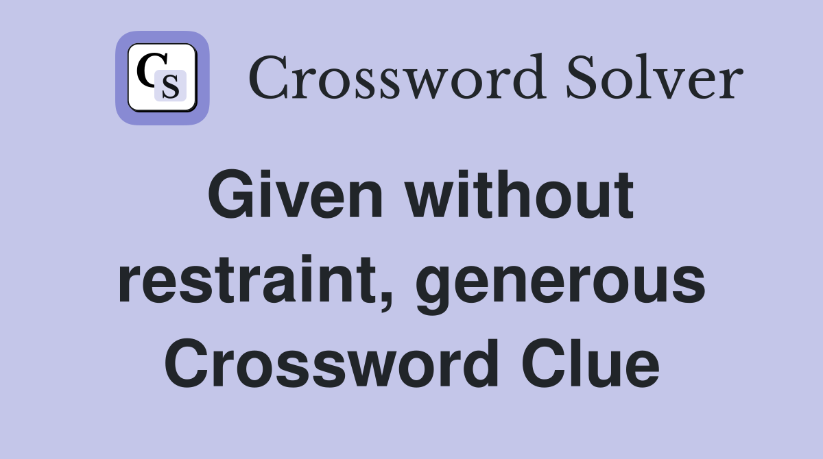 Given without restraint, generous Crossword Clue