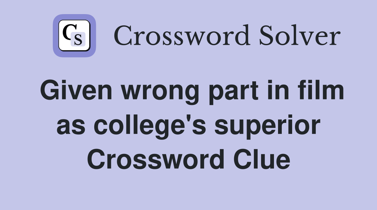 Given wrong part in film as college's superior Crossword Clue