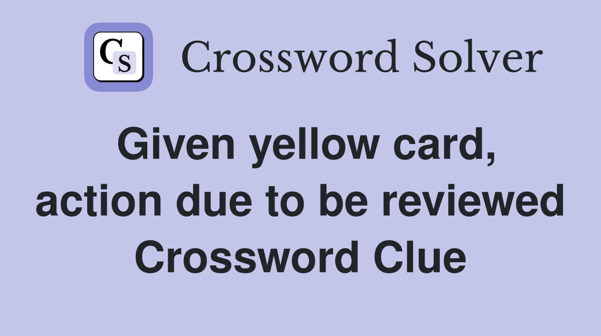 Given yellow card, action due to be reviewed Crossword Clue