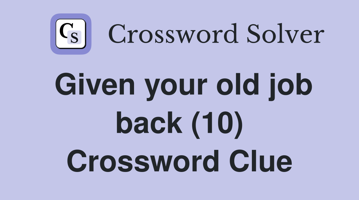 Given your old job back (10) Crossword Clue