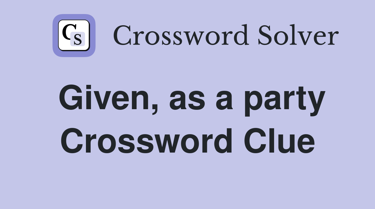 Given, as a party Crossword Clue