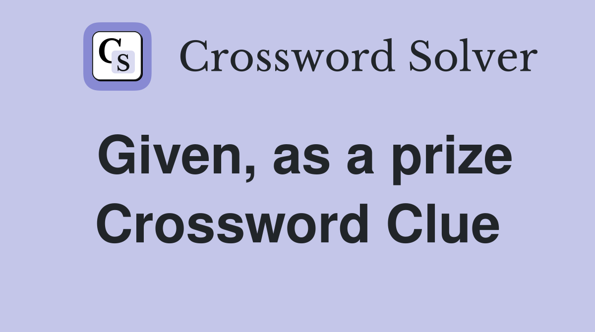 Given, as a prize Crossword Clue