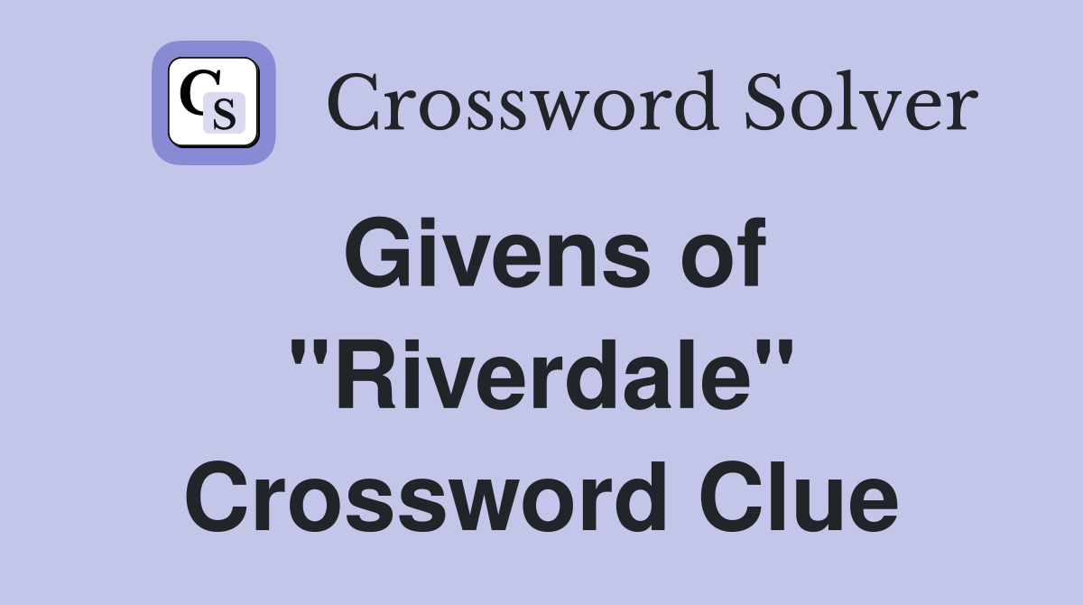 Givens of "Riverdale" Crossword Clue