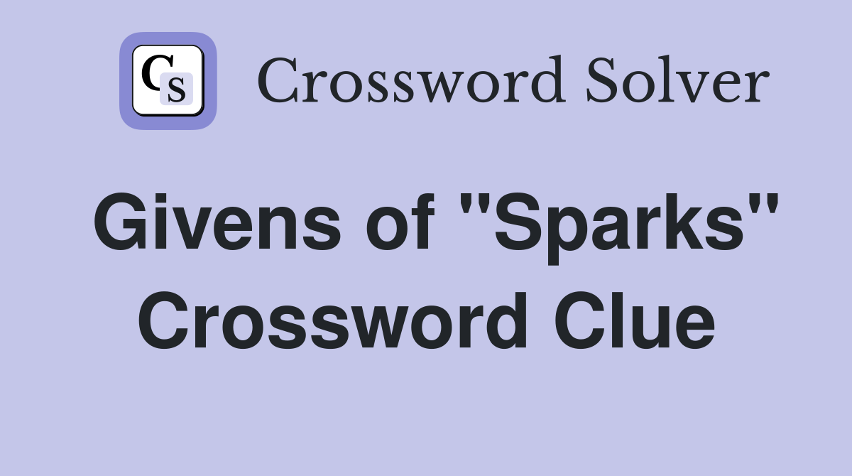 Givens of "Sparks" Crossword Clue