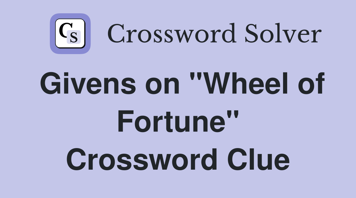 Givens on "Wheel of Fortune" Crossword Clue