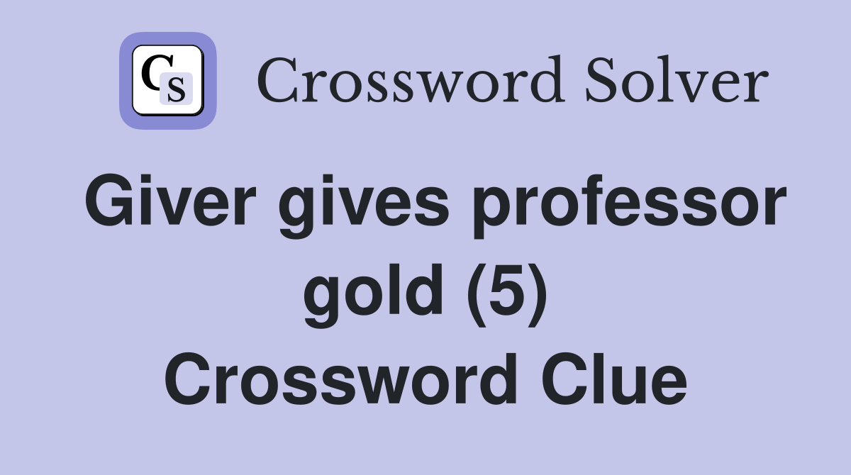 Giver gives professor gold (5) Crossword Clue