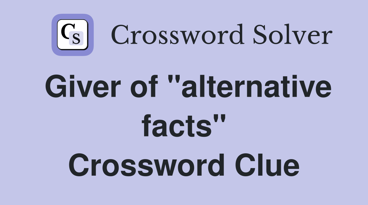 Giver of "alternative facts" Crossword Clue