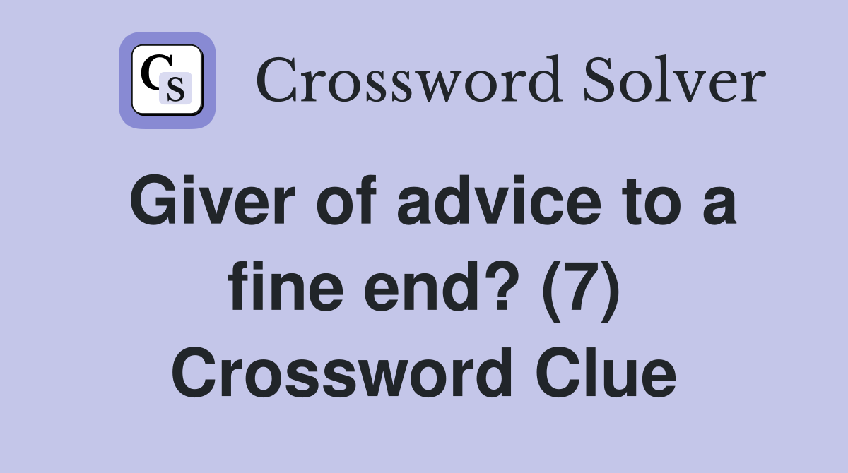 Giver of advice to a fine end? (7) Crossword Clue