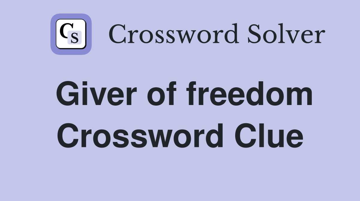 Giver of freedom Crossword Clue