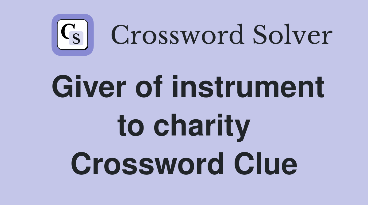 Giver of instrument to charity Crossword Clue