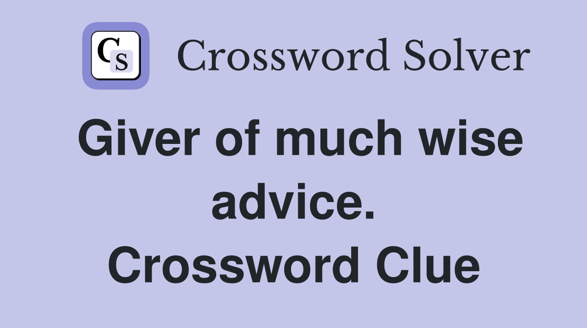 Giver of much wise advice. Crossword Clue
