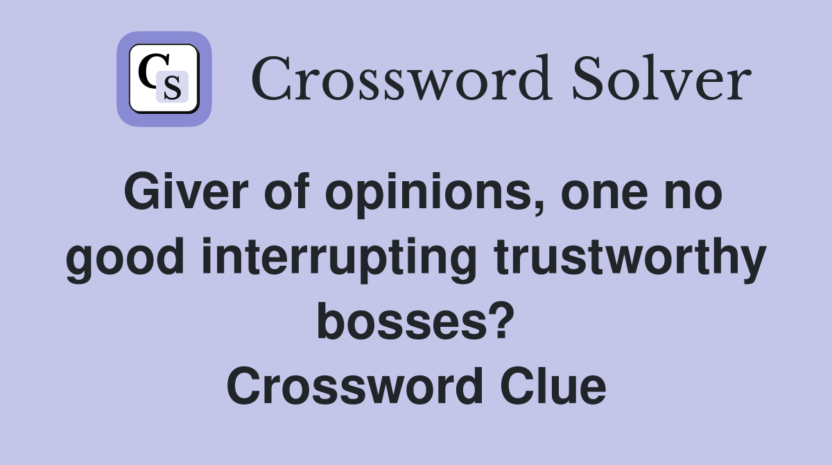 Giver of opinions, one no good interrupting trustworthy bosses? Crossword Clue