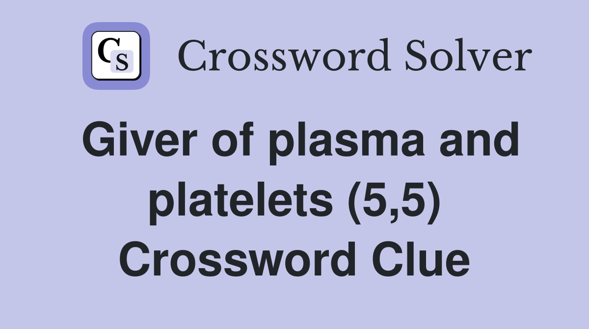 Giver of plasma and platelets (5,5) Crossword Clue