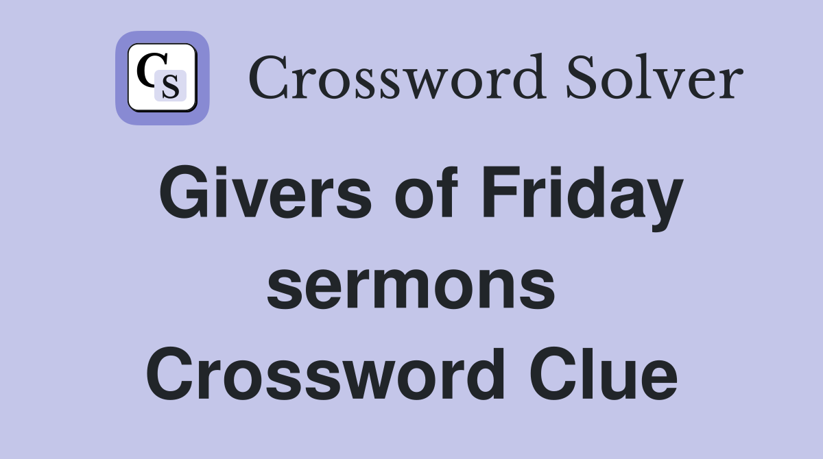 Givers of Friday sermons Crossword Clue