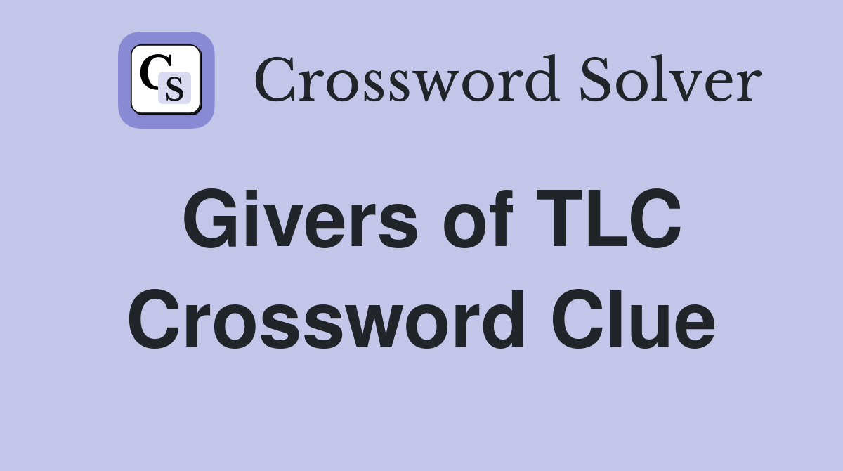 Givers of TLC Crossword Clue