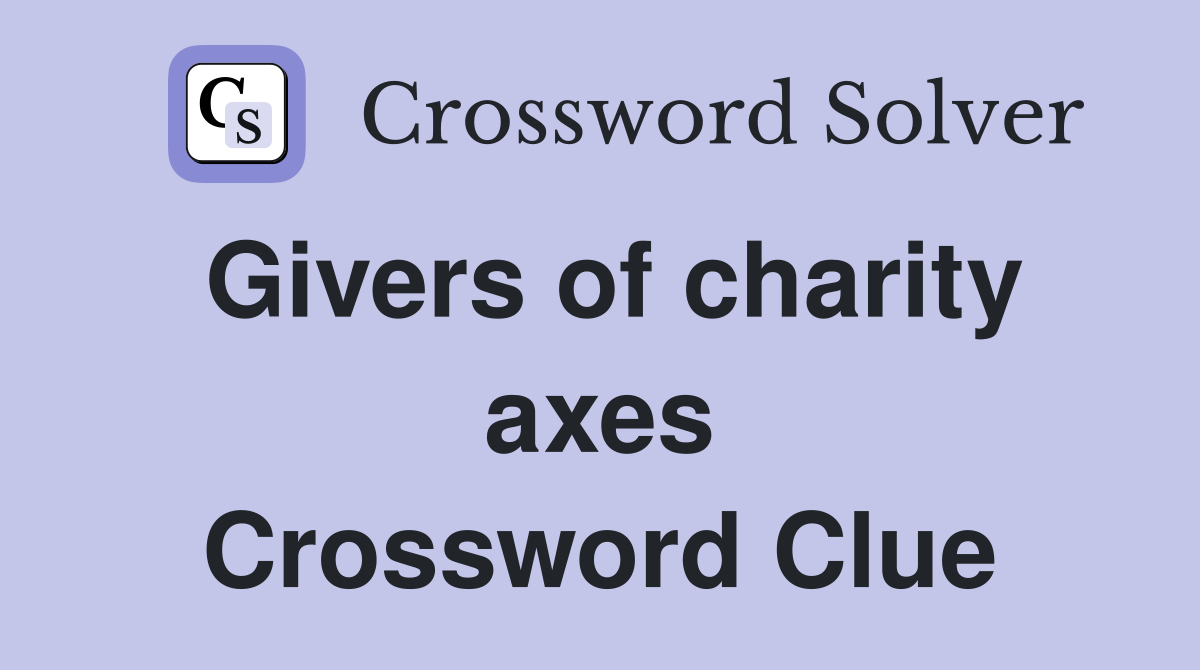 Givers of charity axes Crossword Clue