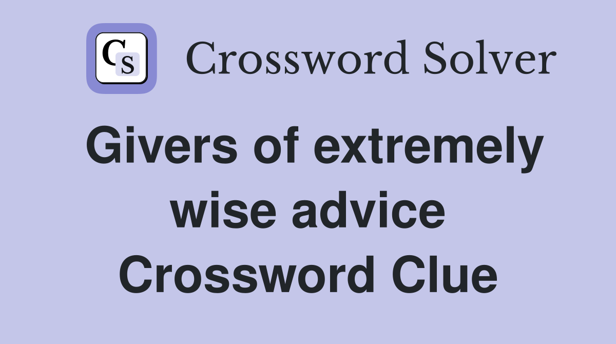 Givers of extremely wise advice Crossword Clue