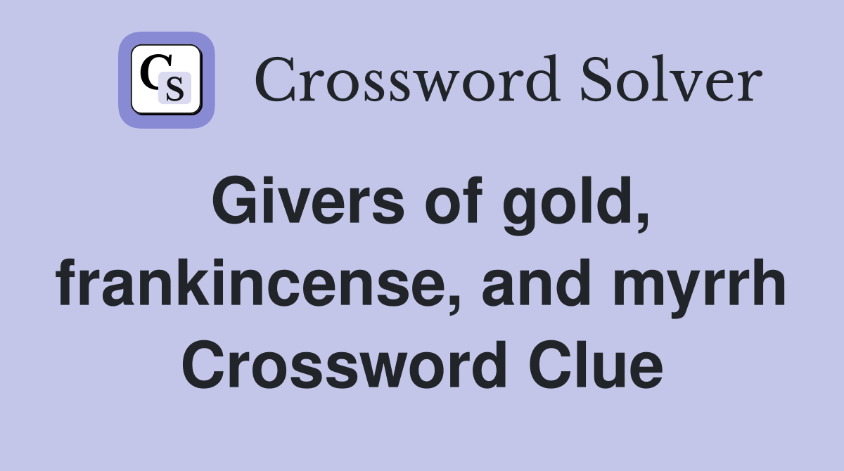 Givers of gold, frankincense, and myrrh Crossword Clue