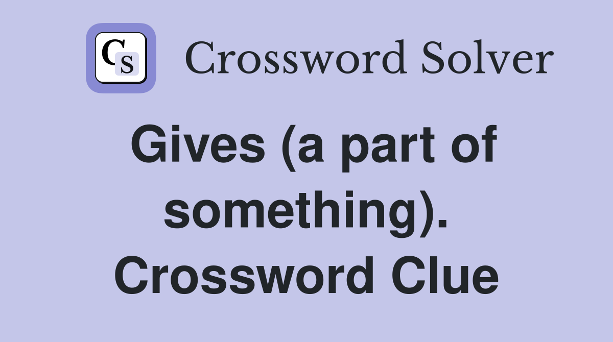 Gives (a part of something). Crossword Clue
