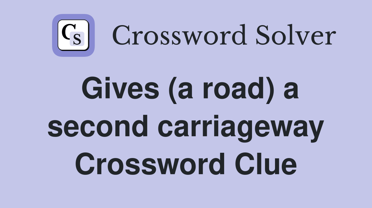 Gives (a road) a second carriageway Crossword Clue