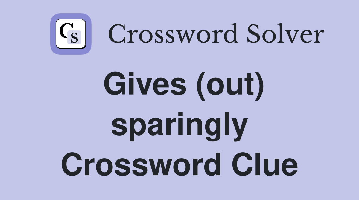 Gives (out) sparingly Crossword Clue