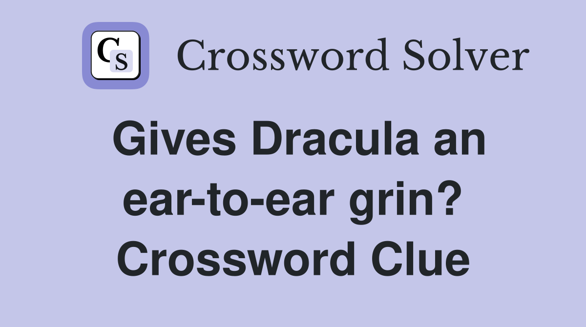 Gives Dracula an ear-to-ear grin? Crossword Clue
