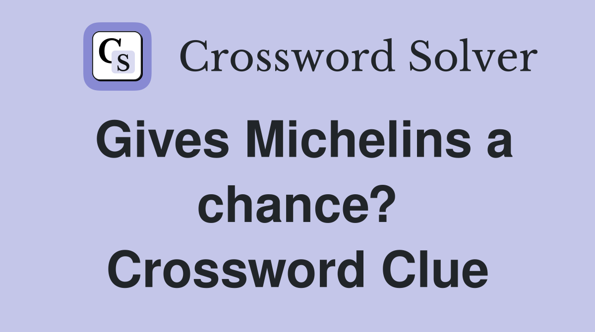 Gives Michelins a chance? Crossword Clue