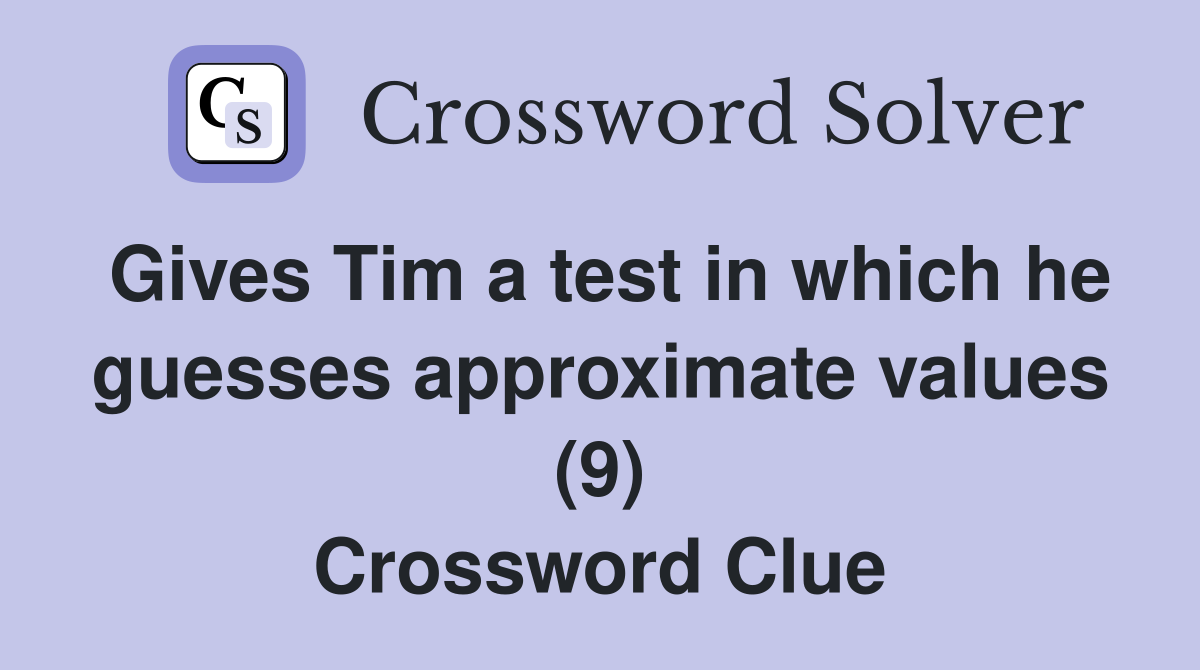 Gives Tim a test in which he guesses approximate values (9) Crossword Clue