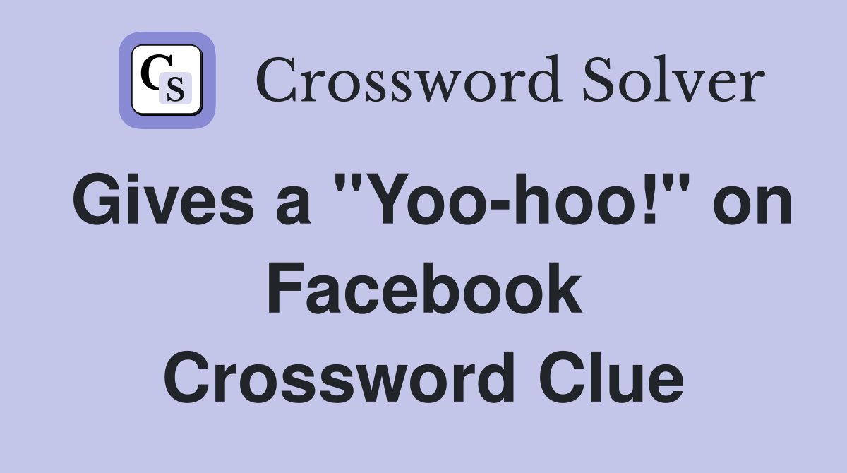 Gives a "Yoo-hoo!" on Facebook Crossword Clue