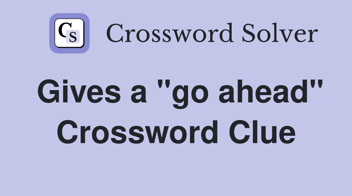 Gives a "go ahead" Crossword Clue