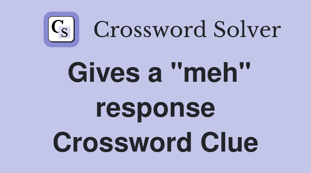 Gives a "meh" response Crossword Clue