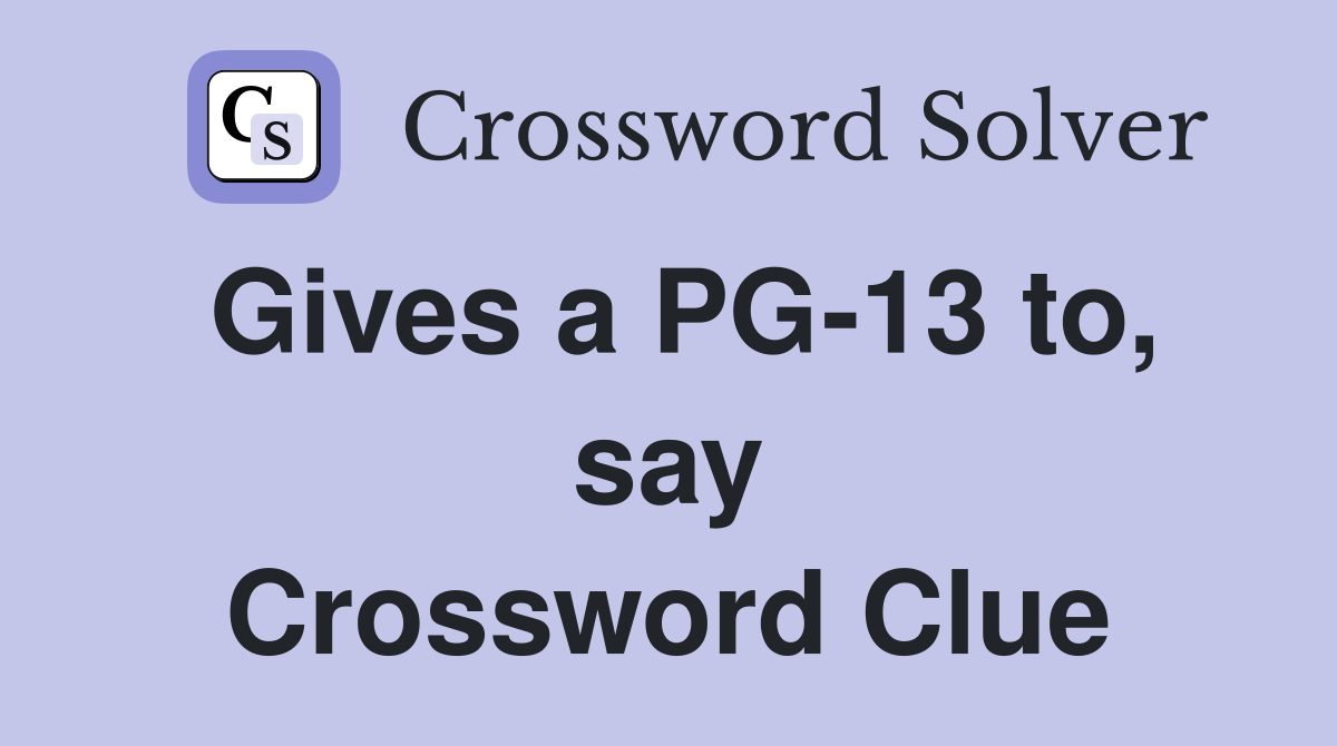 Gives a PG-13 to, say Crossword Clue