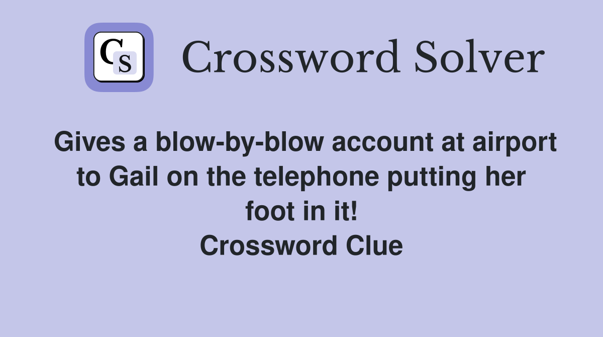 Gives a blow-by-blow account at airport to Gail on the telephone putting her foot in it! Crossword Clue